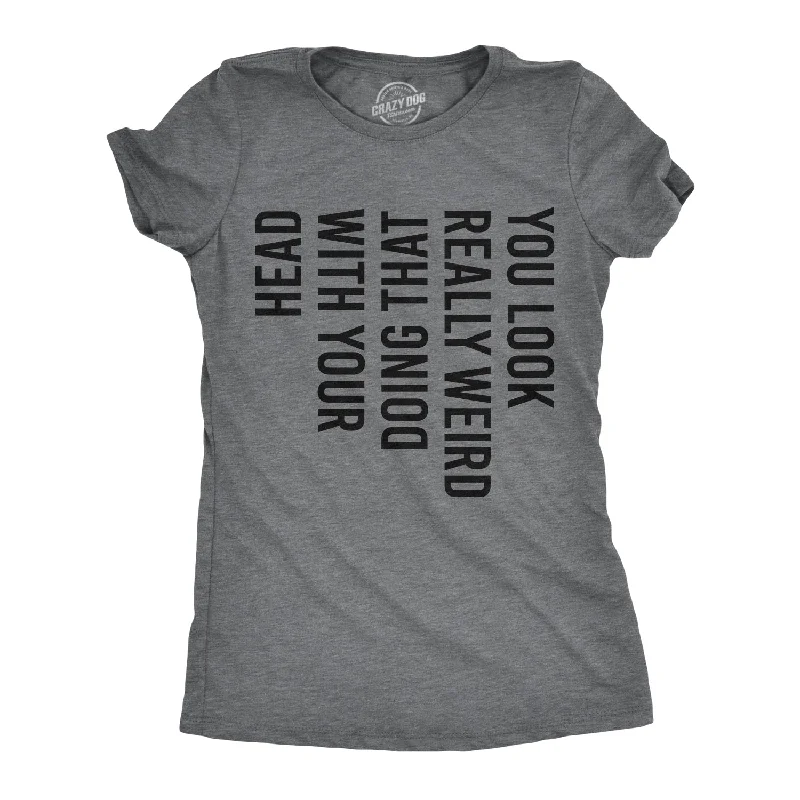  Athletic Women's High - You Look Really Weird Doing That With Your Head Women's T Shirt